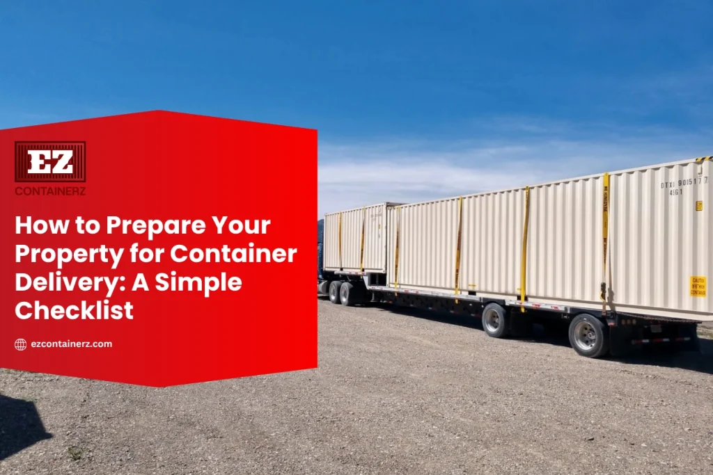 How to Prepare Your Property for Container Delivery: A Simple Checklist